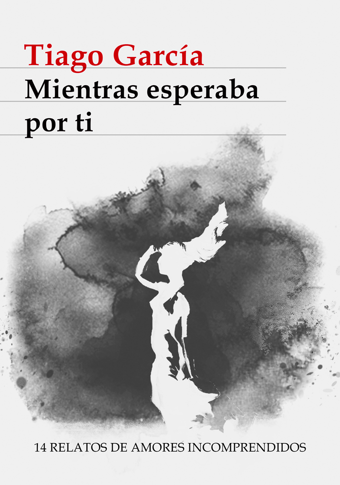 Mientras esperaba por ti: 14 Relatos de amores incomprendidos